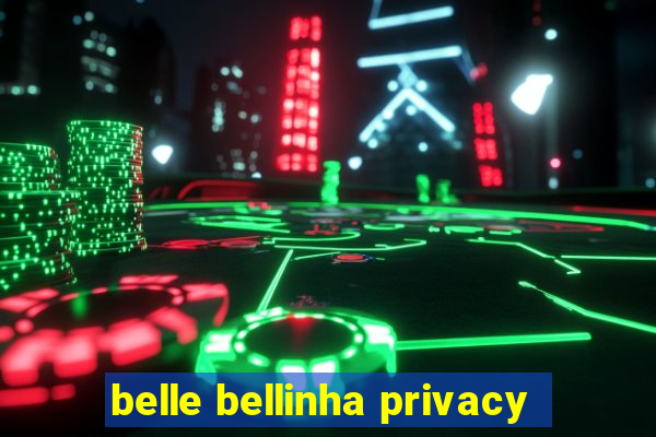 belle bellinha privacy